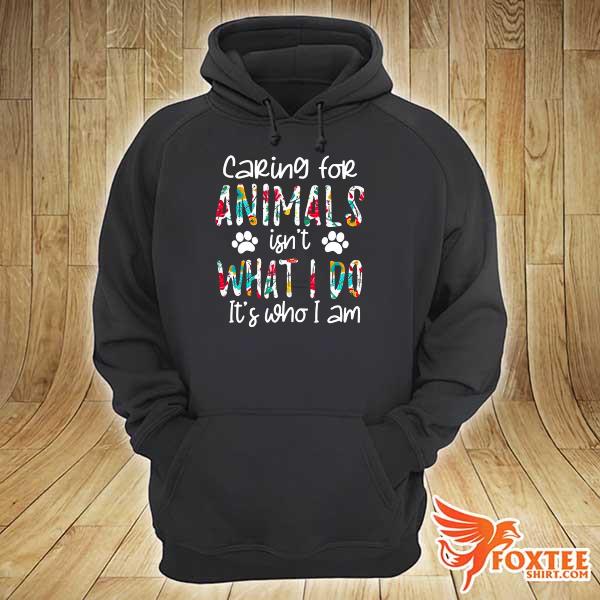 Caring for animals isn't what I do it's who I am floral hoodie