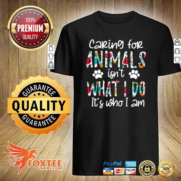 Caring for animals isn't what I do it's who I am floral shirt