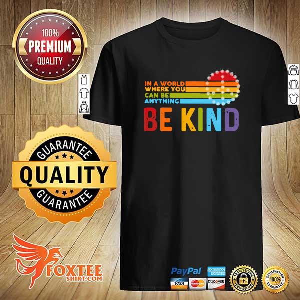 In A World Where You Can Be Anything Be Kind Shirt