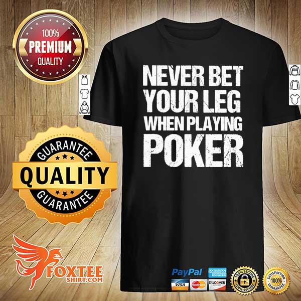 Never Bet Your Leg When Playing Poker Shirt