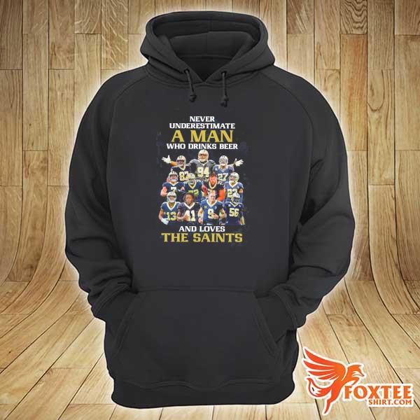 Never Underestimate A Man Who Drinks Beer And Loves The Saints Shirt hoodie