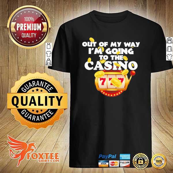 Out Of My Way I'm Going To The Casino 777 Shirt