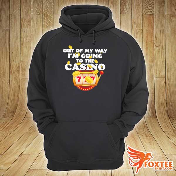 Out Of My Way I'm Going To The Casino 777 Shirt hoodie