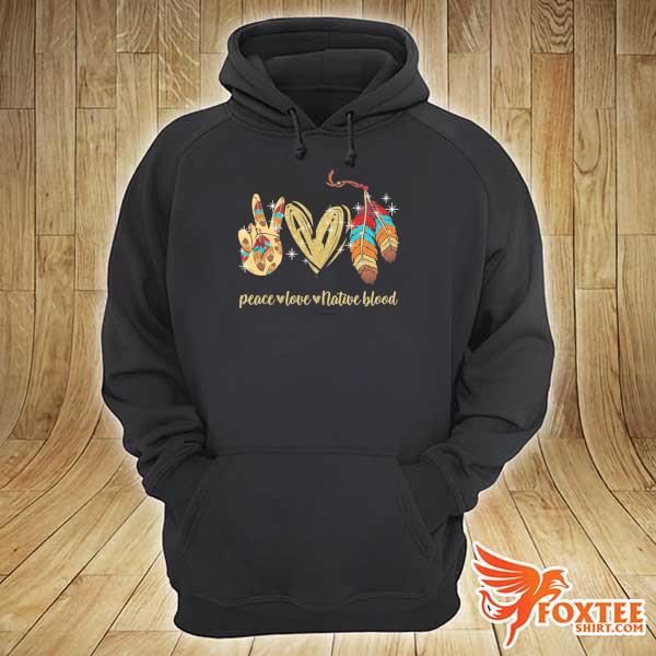 Peace Love Native Blood Shirt hoodie