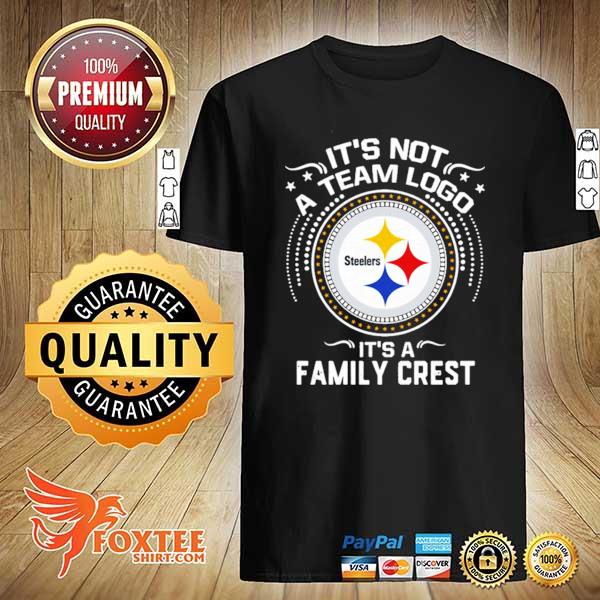 Pittsburgh Steelers It's Not A Team Logo It's A Family Crest Shirt