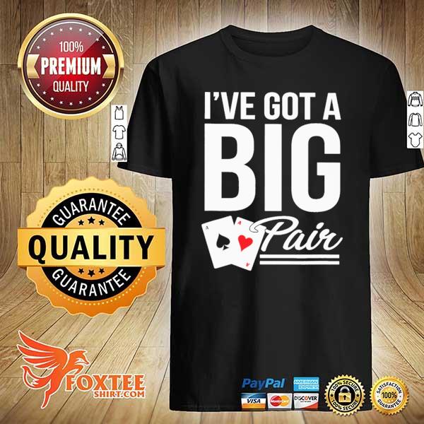 Poker I've Got A Big Pair Shirt