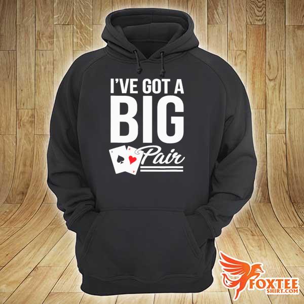 Poker I've Got A Big Pair Shirt hoodie