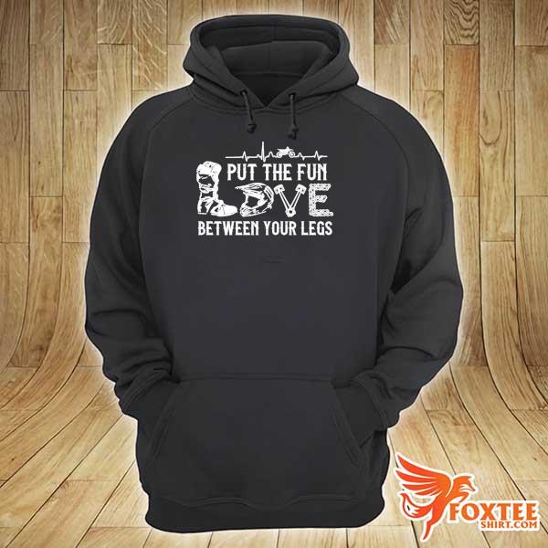 Put The Fun Love Between Your Legs Shirt hoodie