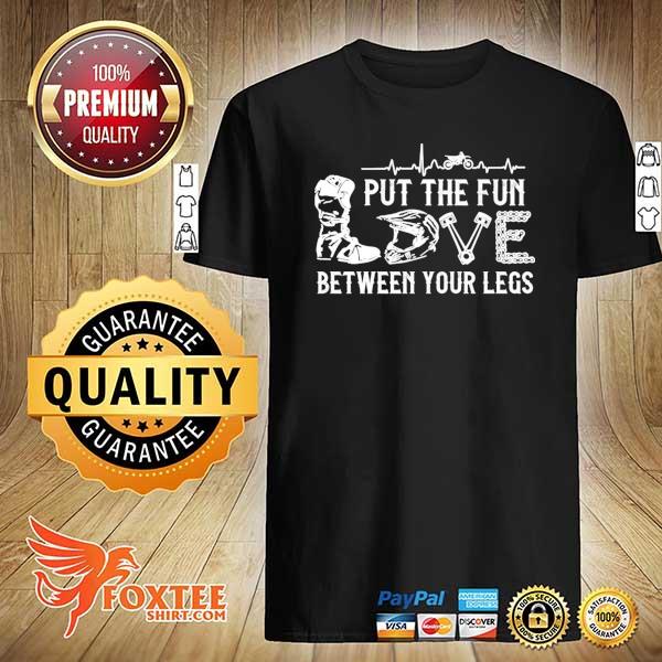 Put The Fun Love Between Your Legs Shirt