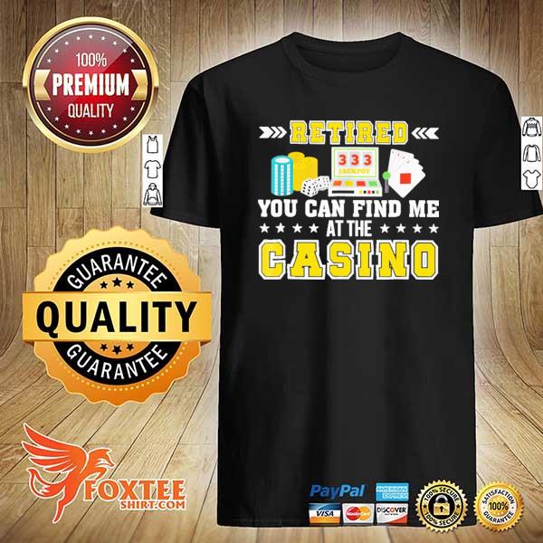 Retired You Can Find Me At The Casino Shirt