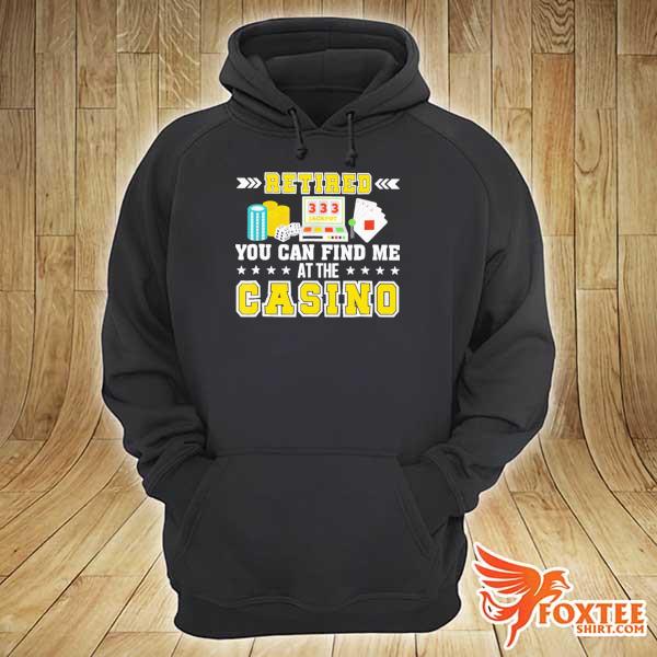 Retired You Can Find Me At The Casino Shirt hoodie