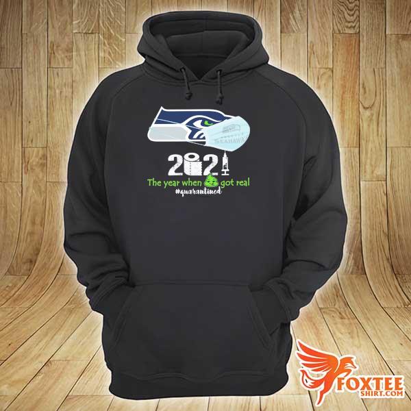 Seattle Seahawks 2021 The Year When Got Real Quarantine Shirt hoodie