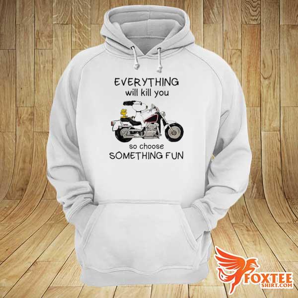 Snoopy Everything Will Kill You So Choose Something Fun Shirt hoodie