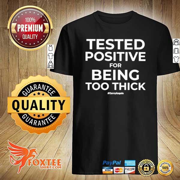 Tested Positive For Being Too Thick Shirt