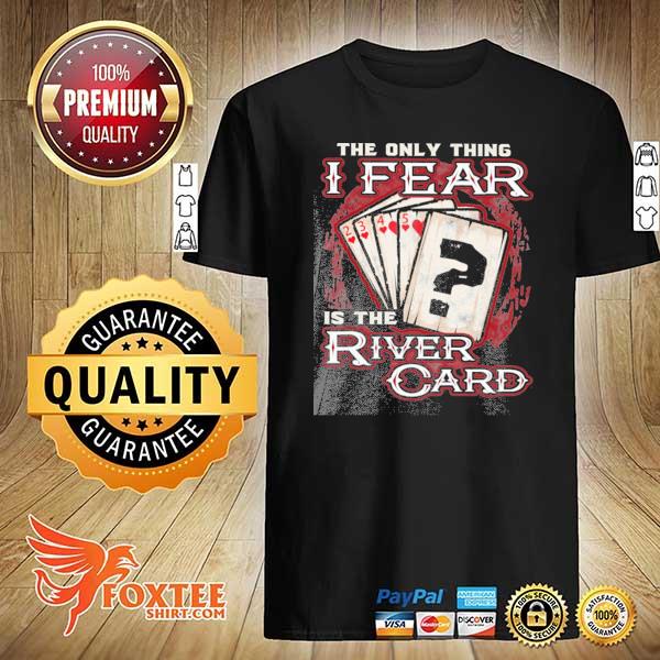 The Only Thing I Fear Is The River Card Casino Shirt