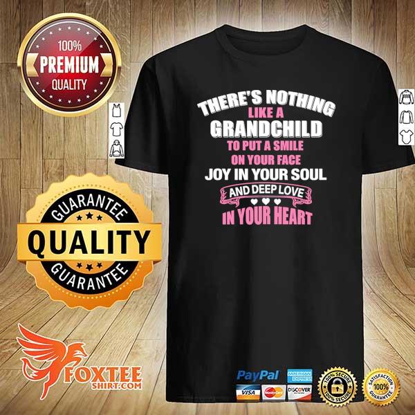 There's Nothing Like A Grandchild To Put A Smile On Your Face Joy In Your Soul Shirt