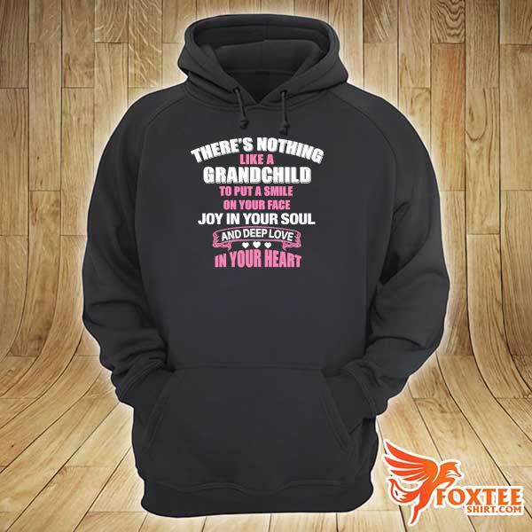 There's Nothing Like A Grandchild To Put A Smile On Your Face Joy In Your Soul Shirt hoodie