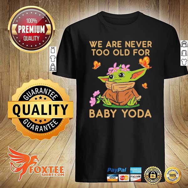 We Are Never Too Old For Baby Yoda Shirt