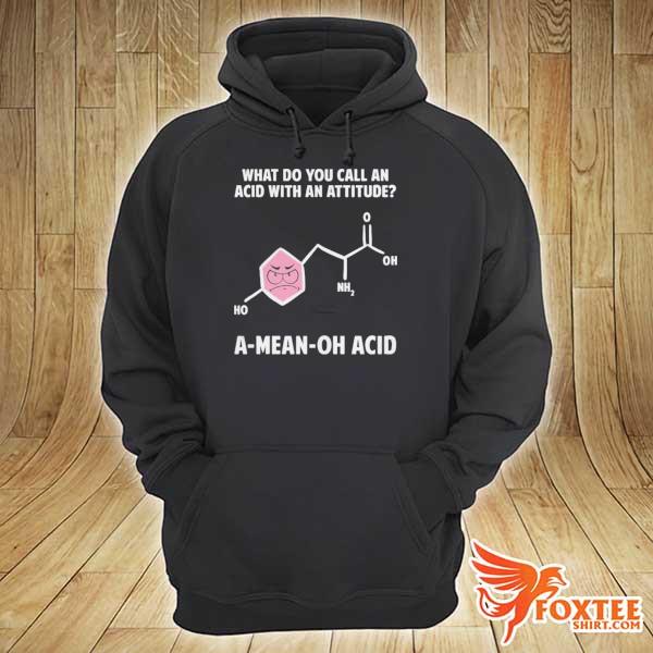 What do you call an acid with attitude a mean oh acid s hoodie