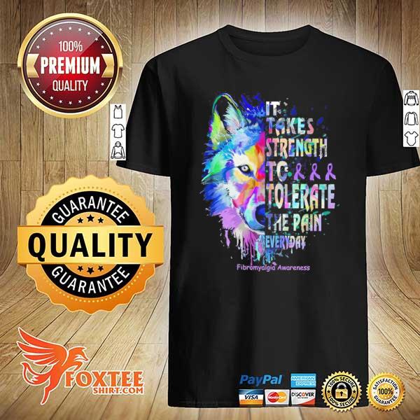 Wolf It Takes Strength To Tolerate The Pain Everyday Fibromyalgia Awareness Shirt