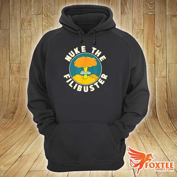 Abolish the Filibuster Nuke the Filibuster Shirt hoodie