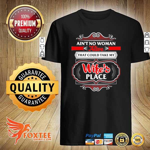 Ain't no woman alive that could take my wife's place shirt