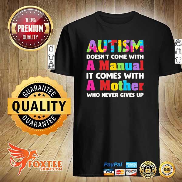 Autism does come with a manual it comes with a mother who never give up shirt