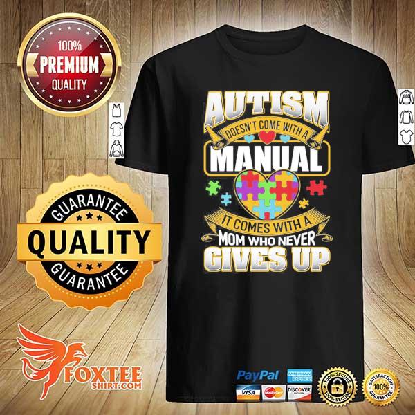 Autism doesn't come with a manual it comes with a mom who never gives up shirt