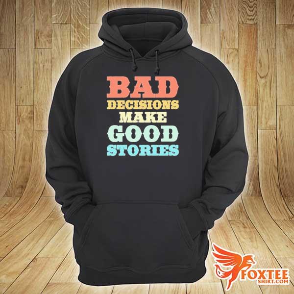 Bad decisions make good stories 2021 s hoodie