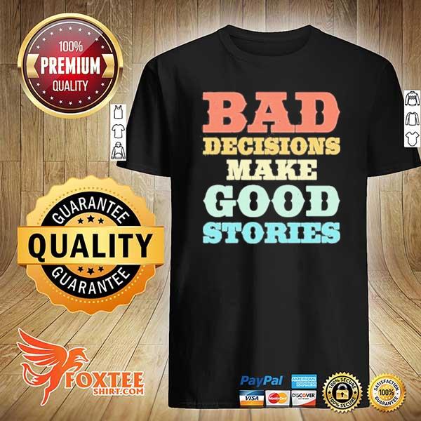 Bad decisions make good stories 2021 shirt