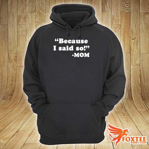 Because I said so mom s hoodie