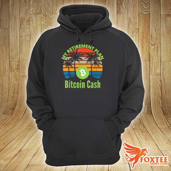 Bitcoin Cash Is My Retirement Plan BCH Crypto Trader Miner Shirt hoodie