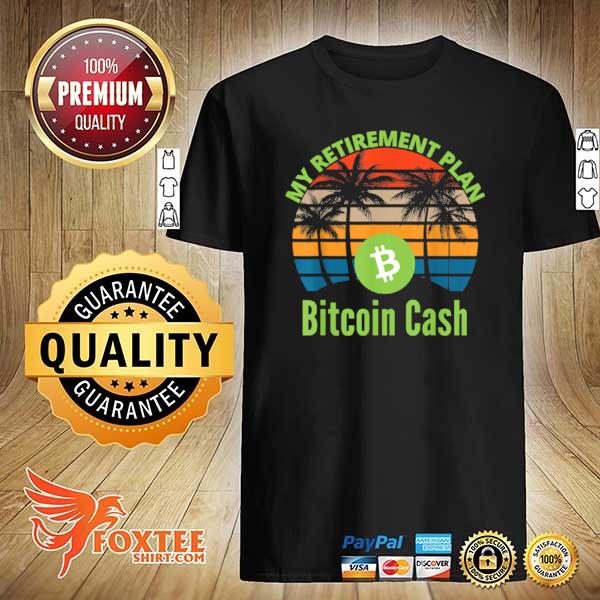 Bitcoin Cash Is My Retirement Plan BCH Crypto Trader Miner Shirt