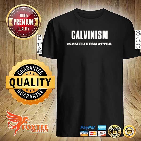 Calvinism somelivesmatter shirt