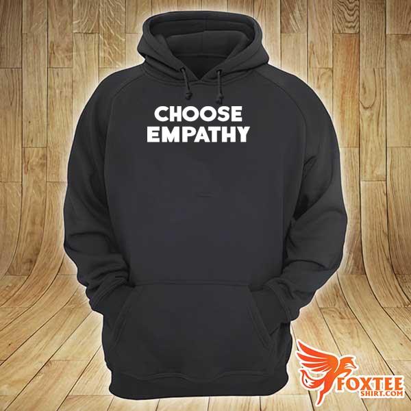 Choose Empathy Shirt hoodie