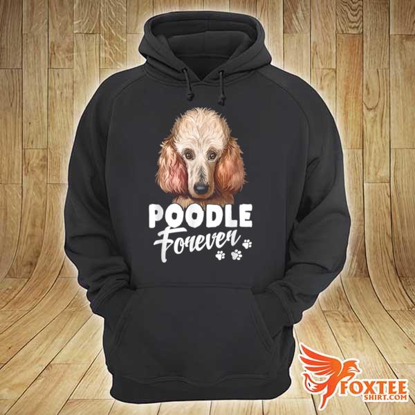 Dogs 365 Poodle Forever Dog Shirt hoodie