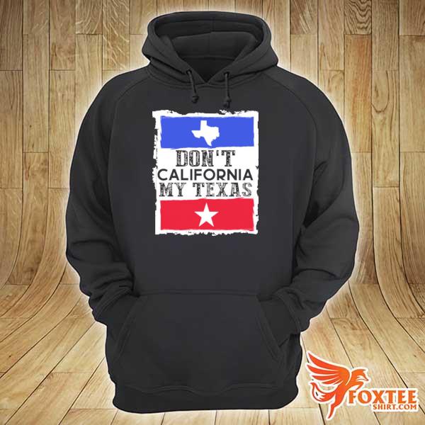 Don't California my Texas– Texas lover s hoodie