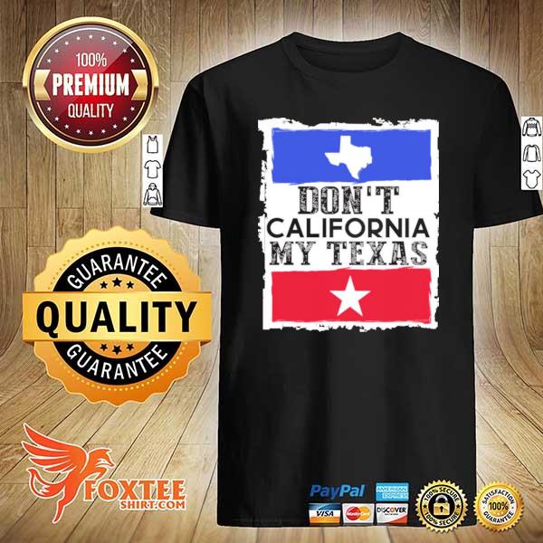 Don't California my Texas– Texas lover shirt