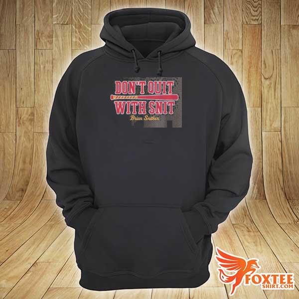 Don't quit with snit brian snitker atlanta s hoodie