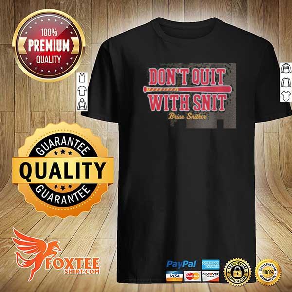 Don't quit with snit brian snitker atlanta shirt