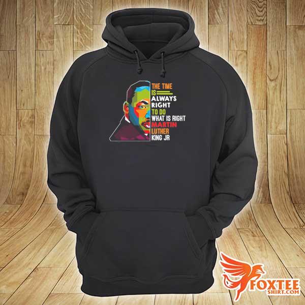 Dr Martin Luther King – the Time Is Always Right to Do What Is Right T-s hoodie