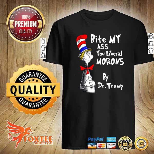 Dr seuss bite my ass you liberal morons by dr Trump shirt