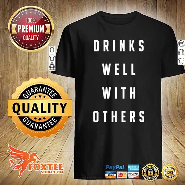 Drinks well with others shirt