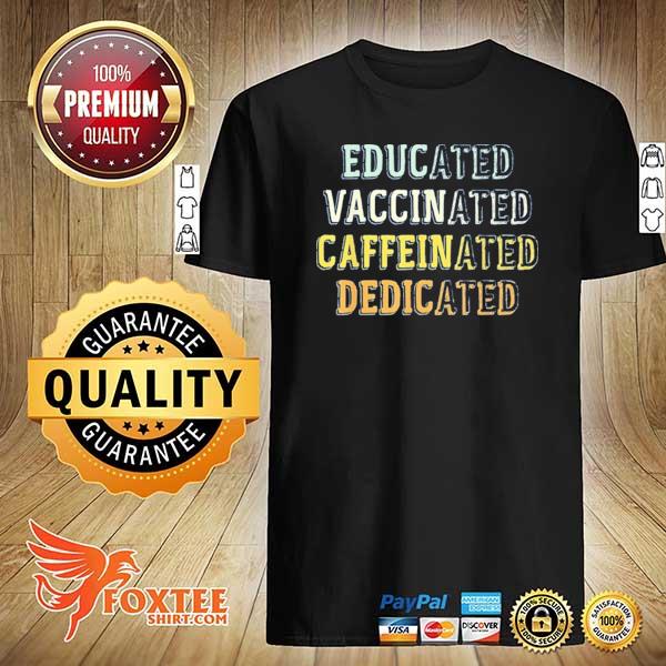 Educated vaccinated caffeinated dedicated shirt