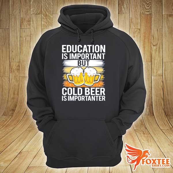 Education is important but cold beer is importanter 2021 s hoodie