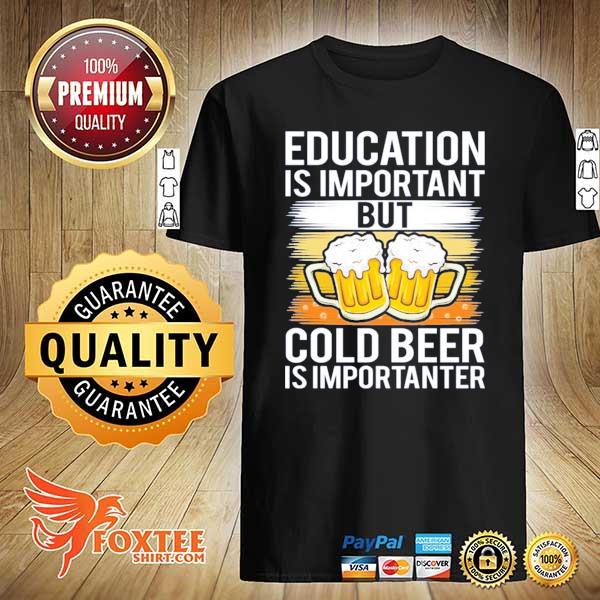 Education is important but cold beer is importanter 2021 shirt