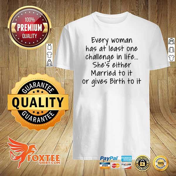 Every woman has at least one challenge in the life shirt