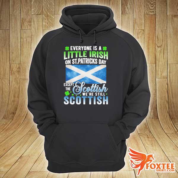 Everyone is a little irish on st patrick's day we're still scottish– st patrick's day s hoodie