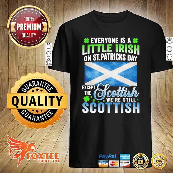 Everyone is a little irish on st patrick's day we're still scottish– st patrick's day shirt