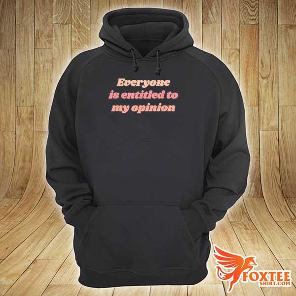 Everyone is entitled to my opinion sarcastic s hoodie